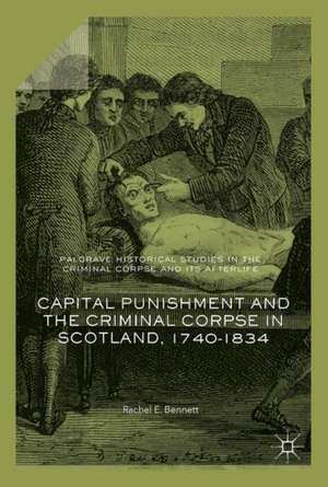 Capital Punishment and the Criminal Corpse in Scotland, 1740–1834 de Rachel E. Bennett