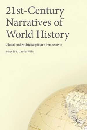 21st-Century Narratives of World History: Global and Multidisciplinary Perspectives de R. Charles Weller