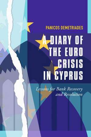 A Diary of the Euro Crisis in Cyprus: Lessons for Bank Recovery and Resolution de Panicos Demetriades