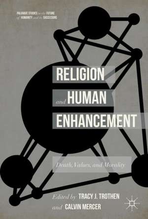 Religion and Human Enhancement: Death, Values, and Morality de Tracy J. Trothen