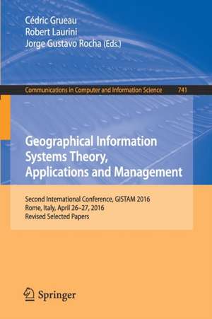 Geographical Information Systems Theory, Applications and Management: Second International Conference, GISTAM 2016, Rome, Italy, April 26-27, 2016, Revised Selected Papers de Cédric Grueau