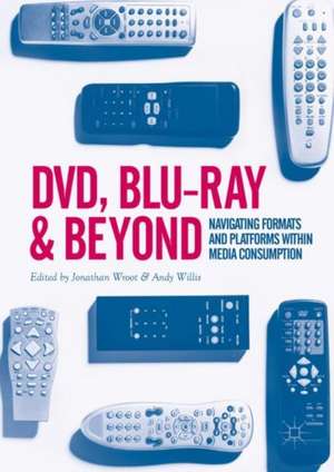 DVD, Blu-ray and Beyond: Navigating Formats and Platforms within Media Consumption de Jonathan Wroot