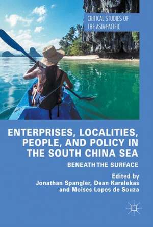 Enterprises, Localities, People, and Policy in the South China Sea: Beneath the Surface de Jonathan Spangler