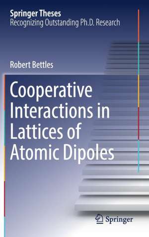 Cooperative Interactions in Lattices of Atomic Dipoles de Robert Bettles