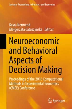 Neuroeconomic and Behavioral Aspects of Decision Making: Proceedings of the 2016 Computational Methods in Experimental Economics (CMEE) Conference de Kesra Nermend