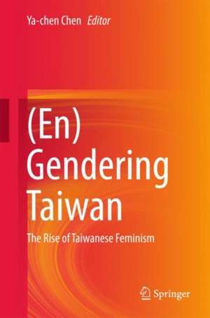 (En)Gendering Taiwan: The Rise of Taiwanese Feminism de Ya-chen Chen