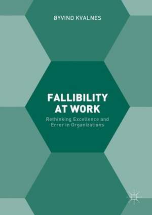 Fallibility at Work: Rethinking Excellence and Error in Organizations de Øyvind Kvalnes