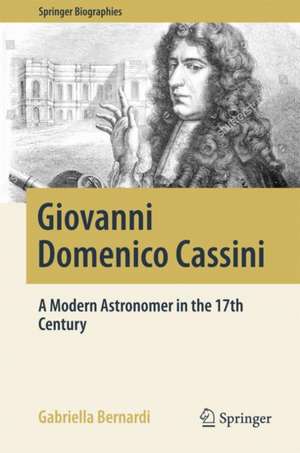 Giovanni Domenico Cassini: A Modern Astronomer in the 17th Century de Gabriella Bernardi