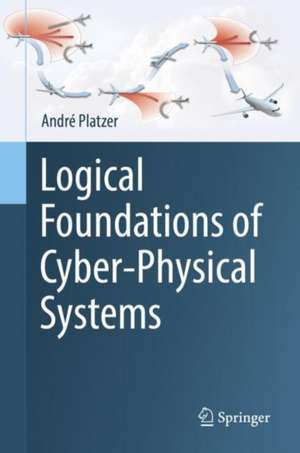 Logical Foundations of Cyber-Physical Systems de André Platzer