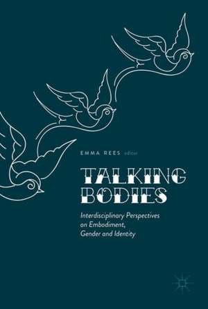 Talking Bodies: Interdisciplinary Perspectives on Embodiment, Gender and Identity de Emma Rees