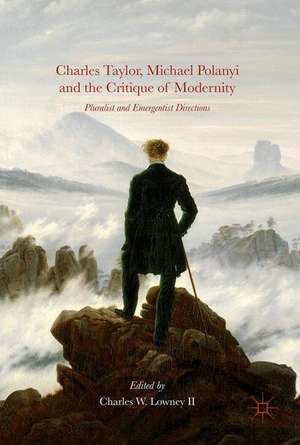 Charles Taylor, Michael Polanyi and the Critique of Modernity: Pluralist and Emergentist Directions de Charles W. Lowney II