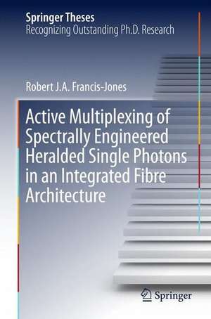 Active Multiplexing of Spectrally Engineered Heralded Single Photons in an Integrated Fibre Architecture de Robert J.A. Francis-Jones