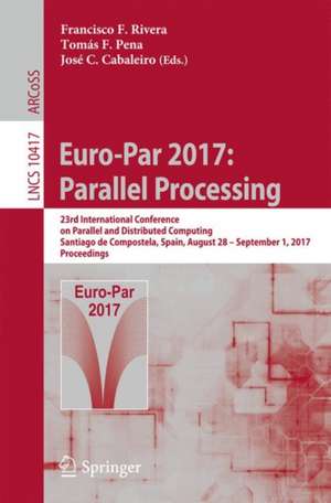 Euro-Par 2017: Parallel Processing: 23rd International Conference on Parallel and Distributed Computing, Santiago de Compostela, Spain, August 28 – September 1, 2017, Proceedings de Francisco F. Rivera