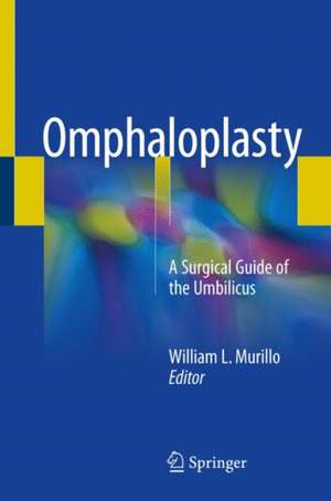 Omphaloplasty: A Surgical Guide of the Umbilicus de William L. Murillo