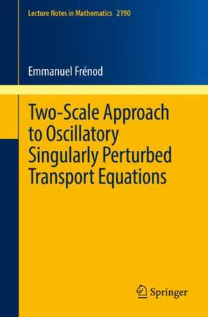 Two-Scale Approach to Oscillatory Singularly Perturbed Transport Equations de Emmanuel Frénod