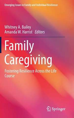 Family Caregiving: Fostering Resilience Across the Life Course de Whitney A. Bailey