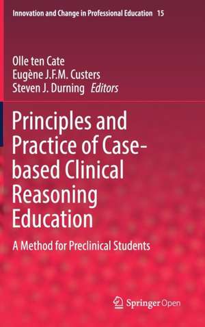 Principles and Practice of Case-based Clinical Reasoning Education: A Method for Preclinical Students de Olle ten Cate