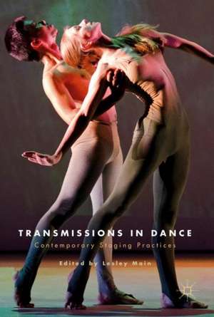 Transmissions in Dance: Contemporary Staging Practices de Lesley Main