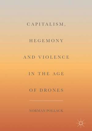 Capitalism, Hegemony and Violence in the Age of Drones de Norman Pollack