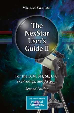 The NexStar User’s Guide II: For the LCM, SLT, SE, CPC, SkyProdigy, and Astro Fi de Michael Swanson