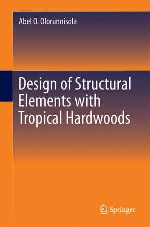 Design of Structural Elements with Tropical Hardwoods de Abel O. Olorunnisola