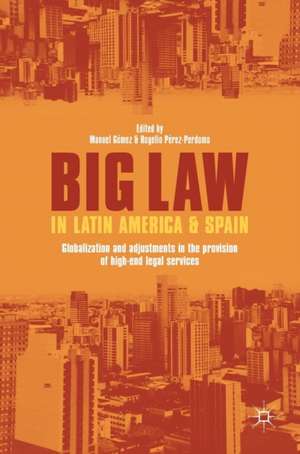 Big Law in Latin America and Spain: Globalization and Adjustments in the Provision of High-End Legal Services de Manuel Gómez