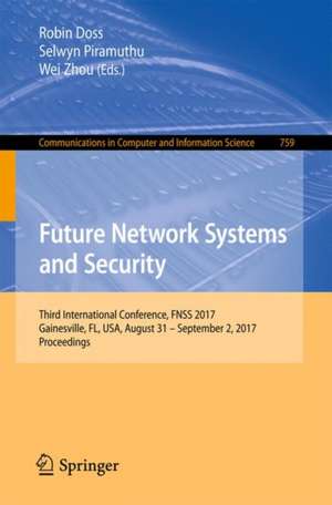 Future Network Systems and Security: Third International Conference, FNSS 2017, Gainesville, FL, USA, August 31 - September 2, 2017, Proceedings de Robin Doss