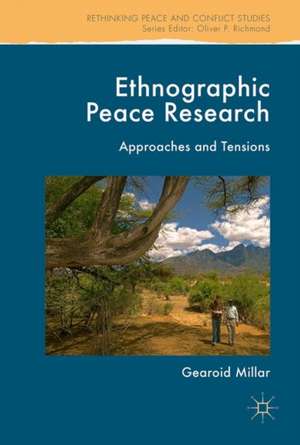 Ethnographic Peace Research: Approaches and Tensions de Gearoid Millar