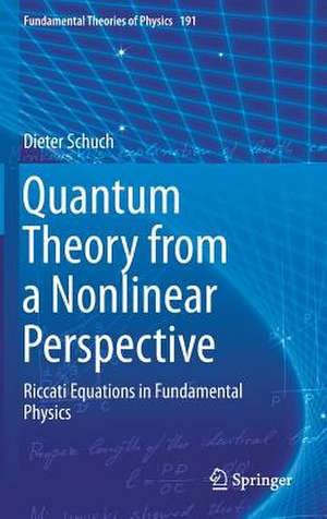 Quantum Theory from a Nonlinear Perspective: Riccati Equations in Fundamental Physics de Dieter Schuch