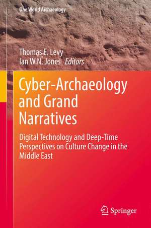 Cyber-Archaeology and Grand Narratives: Digital Technology and Deep-Time Perspectives on Culture Change in the Middle East de Thomas E. Levy