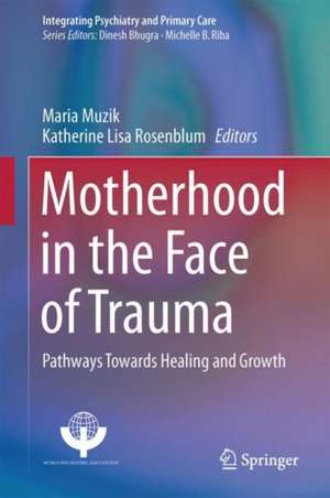 Motherhood in the Face of Trauma: Pathways Towards Healing and Growth de Maria Muzik