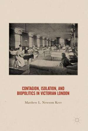 Contagion, Isolation, and Biopolitics in Victorian London de Matthew Newsom Kerr