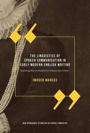 The Linguistics of Spoken Communication in Early Modern English Writing: Exploring Bess of Hardwick's Manuscript Letters de Imogen Marcus