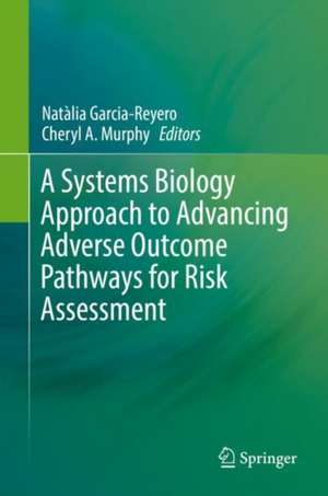 A Systems Biology Approach to Advancing Adverse Outcome Pathways for Risk Assessment de Natàlia Garcia-Reyero