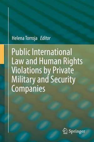 Public International Law and Human Rights Violations by Private Military and Security Companies de Helena Torroja