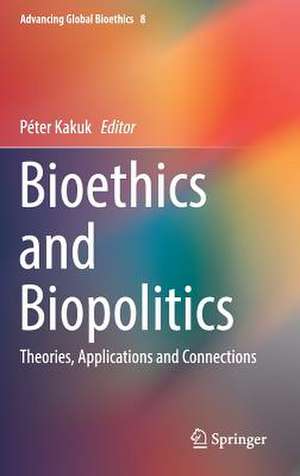 Bioethics and Biopolitics: Theories, Applications and Connections de Péter Kakuk