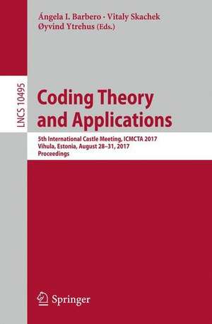 Coding Theory and Applications: 5th International Castle Meeting, ICMCTA 2017, Vihula, Estonia, August 28-31, 2017, Proceedings de Ángela I. Barbero