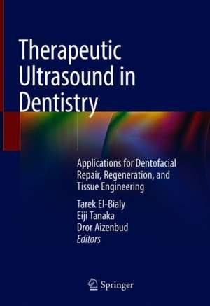 Therapeutic Ultrasound in Dentistry: Applications for Dentofacial Repair, Regeneration, and Tissue Engineering de Tarek El-Bialy