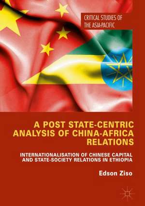 A Post State-Centric Analysis of China-Africa Relations: Internationalisation of Chinese Capital and State-Society Relations in Ethiopia de Edson Ziso