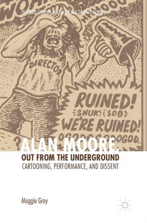 Alan Moore, Out from the Underground: Cartooning, Performance, and Dissent de Maggie Gray