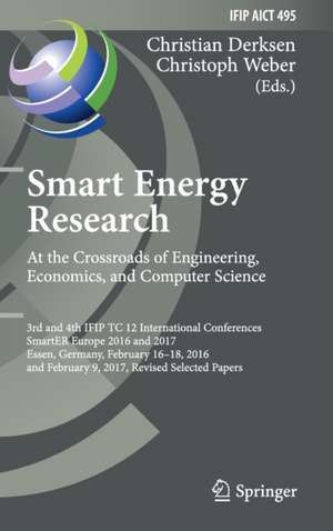 Smart Energy Research. At the Crossroads of Engineering, Economics, and Computer Science: 3rd and 4th IFIP TC 12 International Conferences, SmartER Europe 2016 and 2017, Essen, Germany, February 16-18, 2016, and February 9, 2017, Revised Selected Papers de Christian Derksen