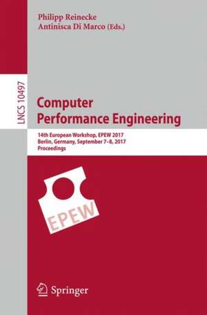 Computer Performance Engineering: 14th European Workshop, EPEW 2017, Berlin, Germany, September 7-8, 2017, Proceedings de Philipp Reinecke