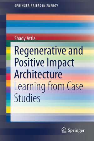 Regenerative and Positive Impact Architecture: Learning from Case Studies de Shady Attia