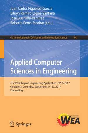 Applied Computer Sciences in Engineering: 4th Workshop on Engineering Applications, WEA 2017, Cartagena, Colombia, September 27-29, 2017, Proceedings de Juan Carlos Figueroa-García