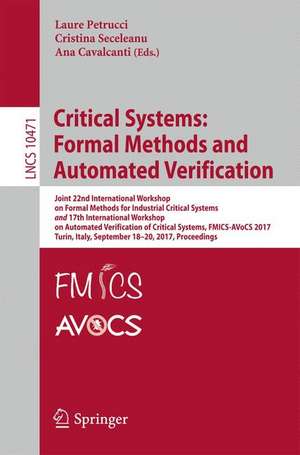 Critical Systems: Formal Methods and Automated Verification: Joint 22nd International Workshop on Formal Methods for Industrial Critical Systems and 17th International Workshop on Automated Verification of Critical Systems, FMICS-AVoCS 2017, Turin, Italy, September 18–20, 2017, Proceedings de Laure Petrucci