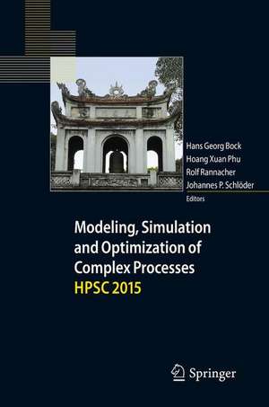 Modeling, Simulation and Optimization of Complex Processes HPSC 2015 : Proceedings of the Sixth International Conference on High Performance Scientific Computing, March 16-20, 2015, Hanoi, Vietnam de Hans Georg Bock