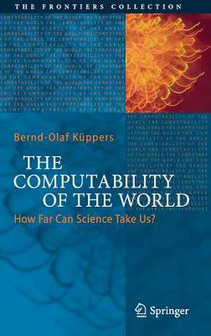 The Computability of the World: How Far Can Science Take Us? de Bernd-Olaf Küppers