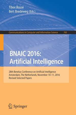 BNAIC 2016: Artificial Intelligence: 28th Benelux Conference on Artificial Intelligence, Amsterdam, The Netherlands, November 10-11, 2016, Revised Selected Papers de Tibor Bosse