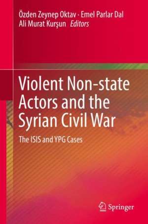 Violent Non-state Actors and the Syrian Civil War: The ISIS and YPG Cases de Özden Zeynep Oktav