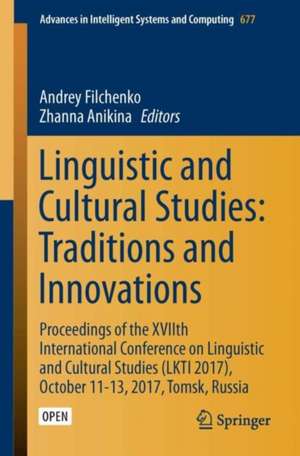 Linguistic and Cultural Studies: Traditions and Innovations: Proceedings of the XVIIth International Conference on Linguistic and Cultural Studies (LKTI 2017), October 11-13, 2017, Tomsk, Russia de Andrey Filchenko